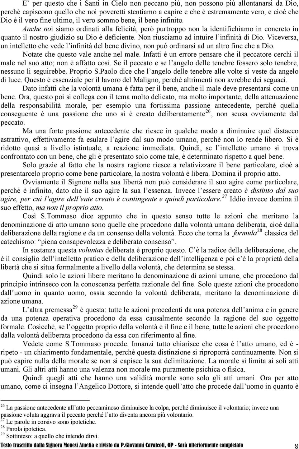 Non riusciamo ad intuire l infinità di Dio. Viceversa, un intelletto che vede l infinità del bene divino, non può ordinarsi ad un altro fine che a Dio. Notate che questo vale anche nel male.