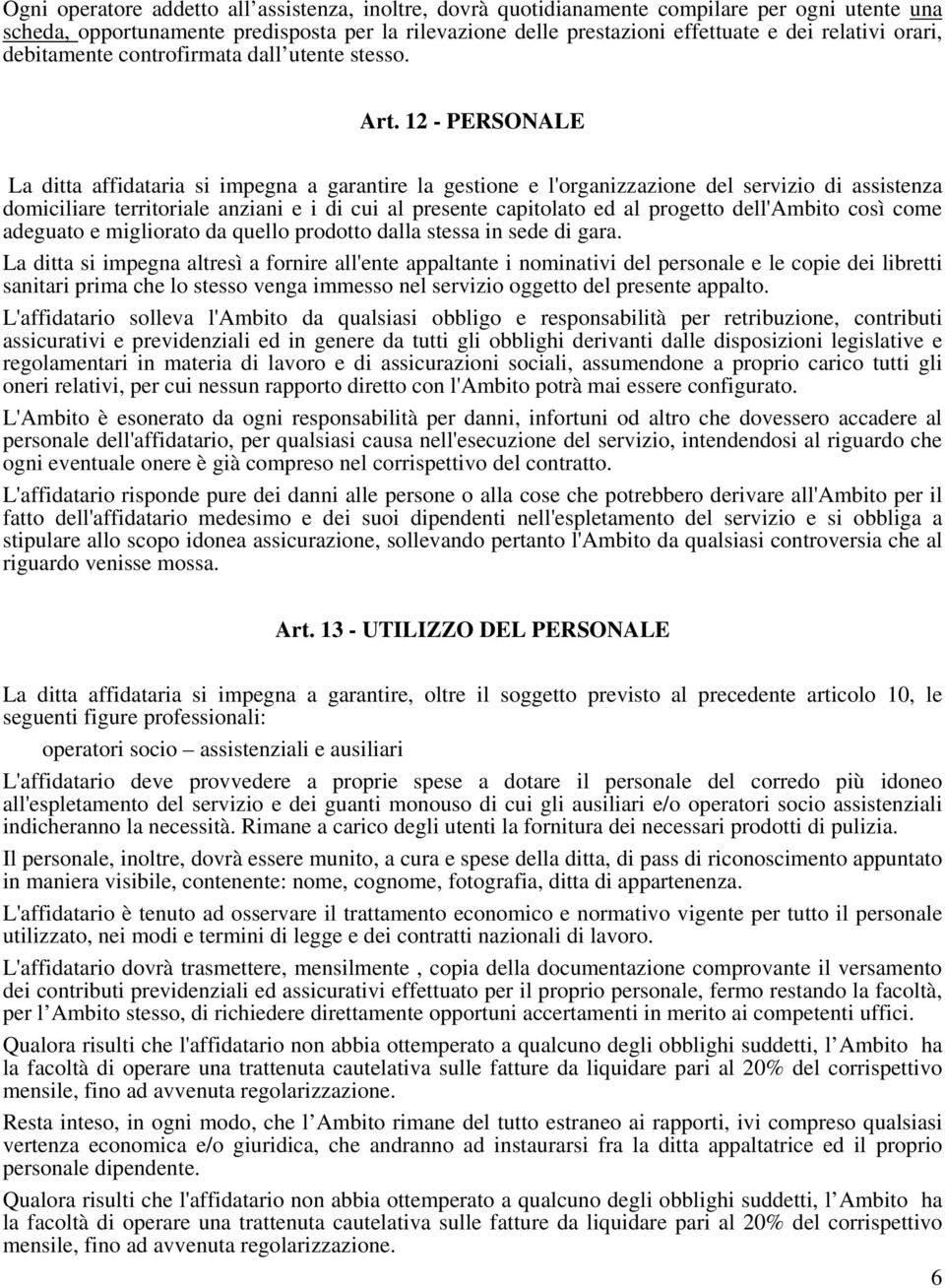 12 - PERSONALE La ditta affidataria si impegna a garantire la gestione e l'organizzazione del servizio di assistenza domiciliare territoriale anziani e i di cui al presente capitolato ed al progetto