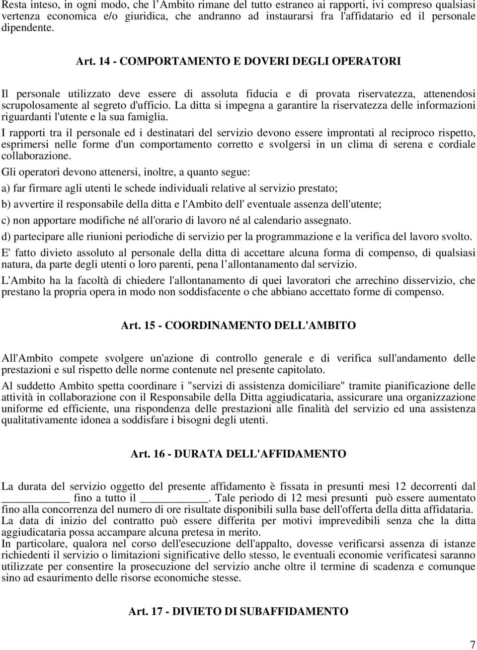 La ditta si impegna a garantire la riservatezza delle informazioni riguardanti l'utente e la sua famiglia.