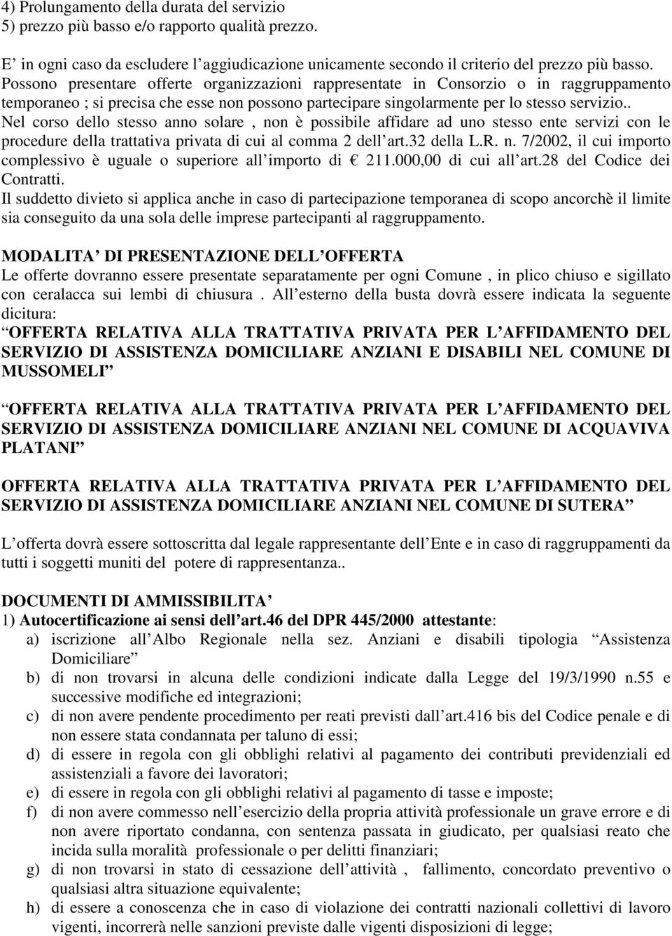 . Nel corso dello stesso anno solare, non è possibile affidare ad uno stesso ente servizi con le procedure della trattativa privata di cui al comma 2 dell art.32 della L.R. n. 7/2002, il cui importo complessivo è uguale o superiore all importo di 211.