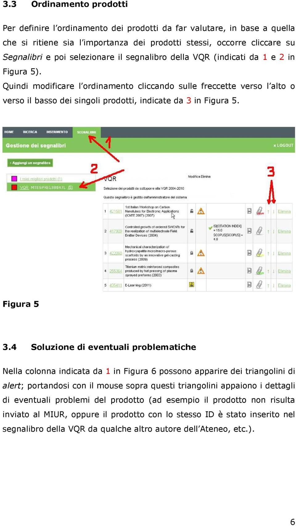 Quindi modificare l ordinamento cliccando sulle freccette verso l alto o verso il basso dei singoli prodotti, indicate da 3 in Figura 5. Figura 5 3.