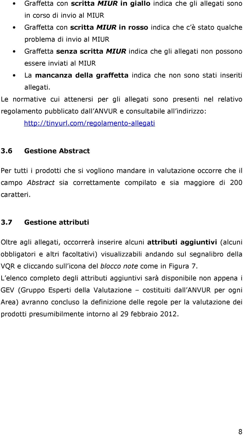 Le normative cui attenersi per gli allegati sono presenti nel relativo regolamento pubblicato dall ANVUR e consultabile all indirizzo: http://tinyurl.com/regolamento-allegati 3.