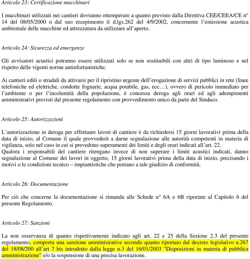 Articolo 24: Sicurezza ed emergenze Gli avvisatori acustici potranno essere utilizzati solo se non sostituibili con altri di tipo luminoso e nel rispetto delle vigenti norme antinfortunistiche.