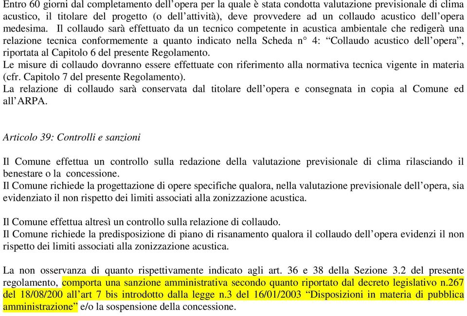 Il collaudo sarà effettuato da un tecnico competente in acustica ambientale che redigerà una relazione tecnica conformemente a quanto indicato nella Scheda n 4: Collaudo acustico dell opera,