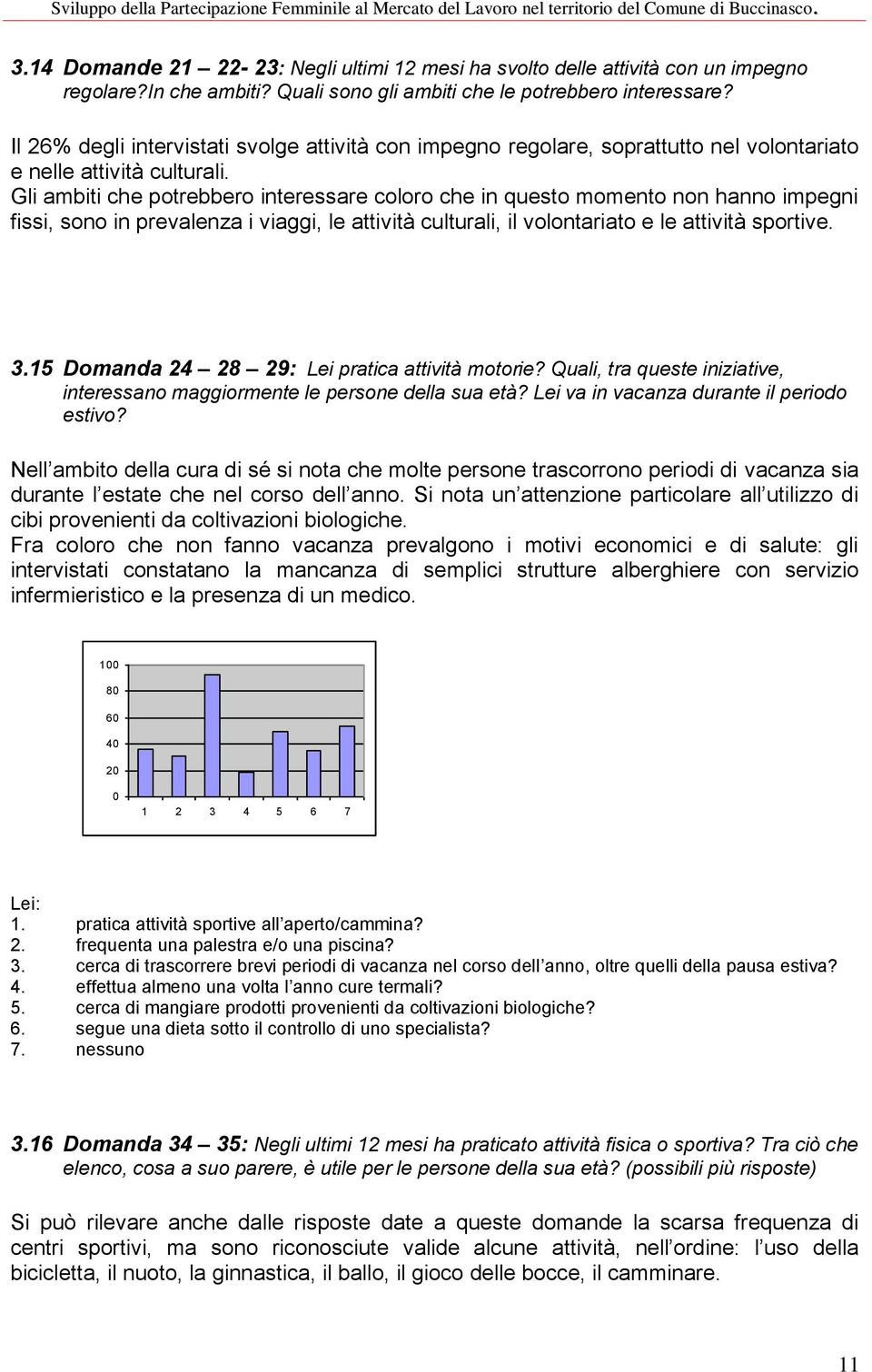 Gli ambiti che potrebbero interessare coloro che in questo momento non hanno impegni fissi, sono in prevalenza i viaggi, le attività culturali, il volontariato e le attività sportive. 3.