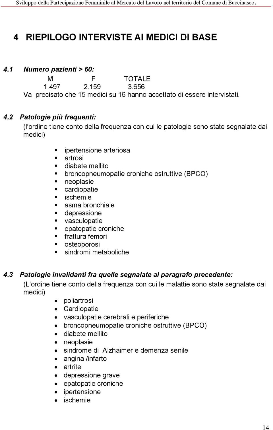 2 Patologie più frequenti: (l ordine tiene conto della frequenza con cui le patologie sono state segnalate dai medici) ipertensione arteriosa artrosi diabete mellito broncopneumopatie croniche