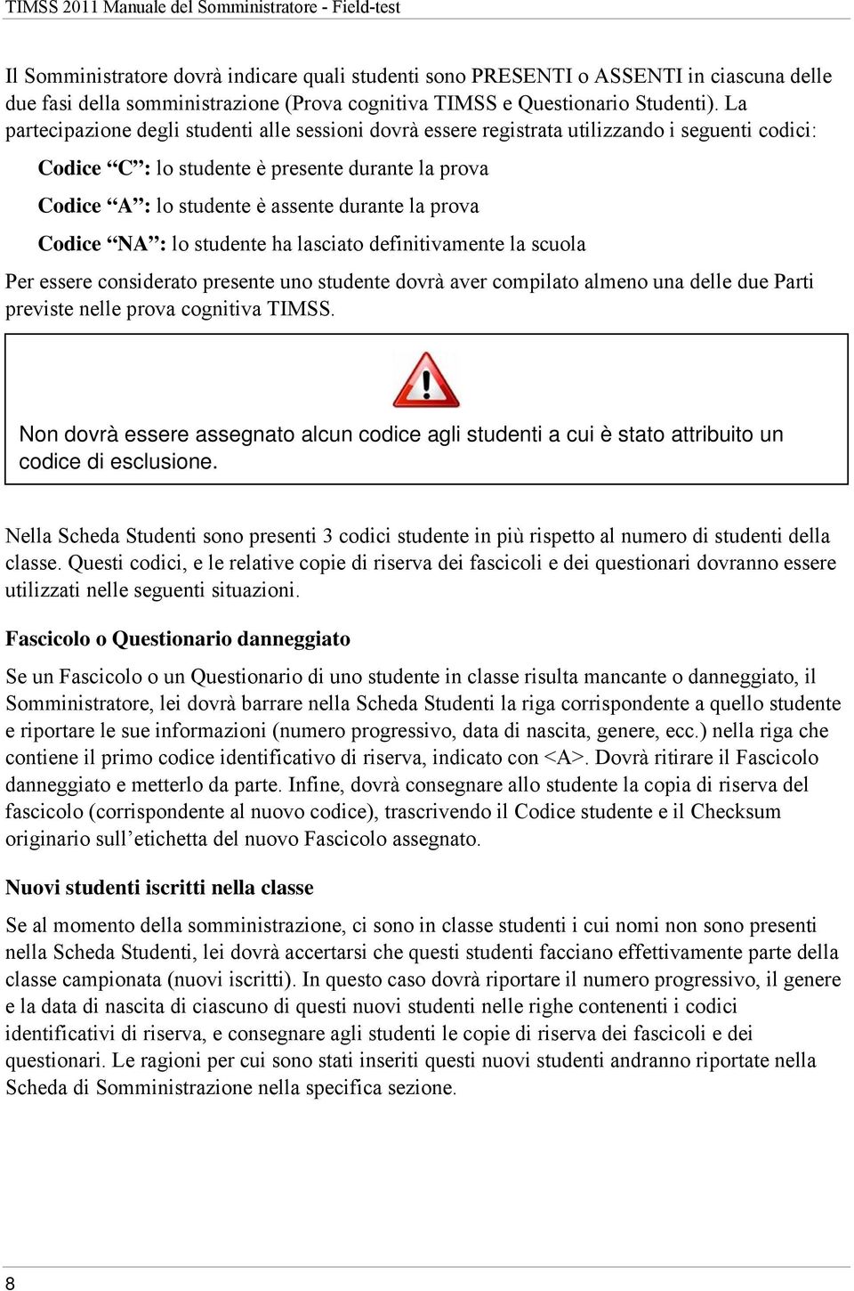 prova Codice NA : lo studente ha lasciato definitivamente la scuola Per essere considerato presente uno studente dovrà aver compilato almeno una delle due Parti previste nelle prova cognitiva TIMSS.