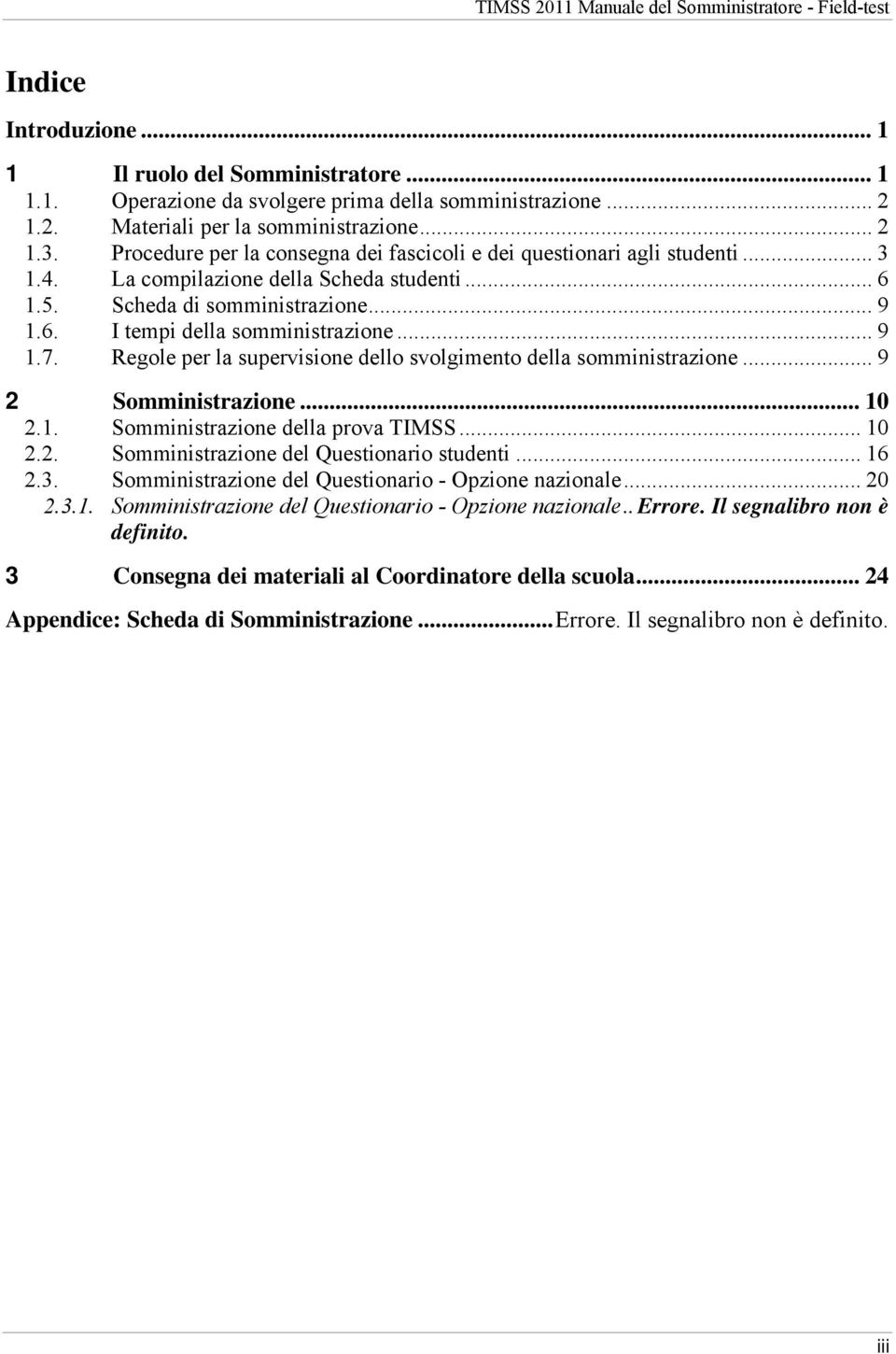 .. 9 1.7. Regole per la supervisione dello svolgimento della somministrazione... 9 2 Somministrazione... 10 2.1. Somministrazione della prova TIMSS... 10 2.2. Somministrazione del Questionario studenti.