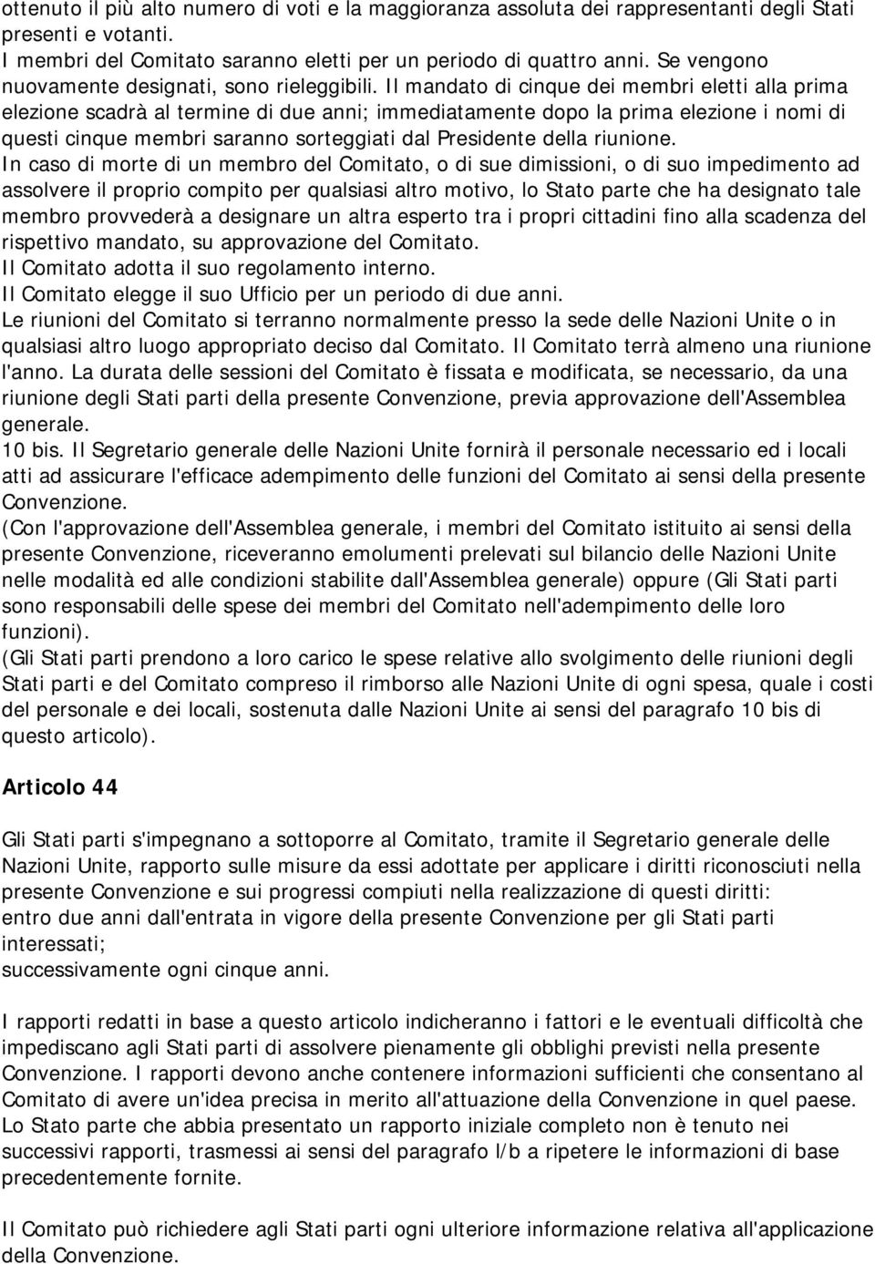 Il mandato di cinque dei membri eletti alla prima elezione scadrà al termine di due anni; immediatamente dopo la prima elezione i nomi di questi cinque membri saranno sorteggiati dal Presidente della