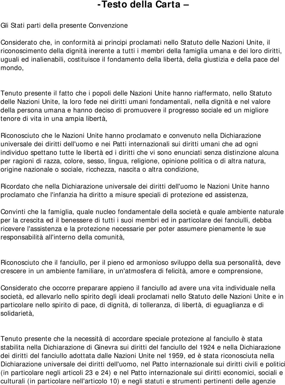 Nazioni Unite hanno riaffermato, nello Statuto delle Nazioni Unite, la loro fede nei diritti umani fondamentali, nella dignità e nel valore della persona umana e hanno deciso di promuovere il