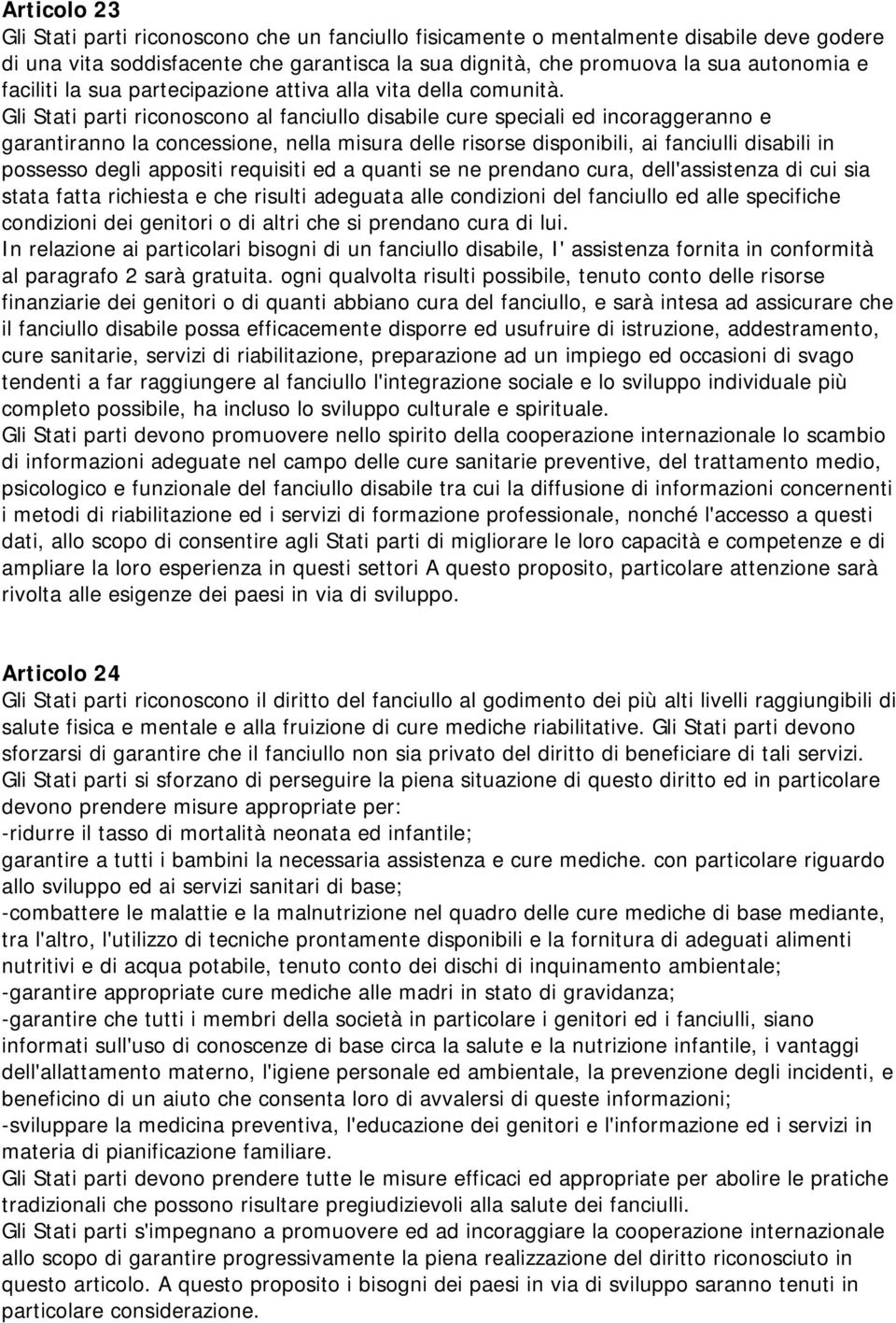 Gli Stati parti riconoscono al fanciullo disabile cure speciali ed incoraggeranno e garantiranno la concessione, nella misura delle risorse disponibili, ai fanciulli disabili in possesso degli