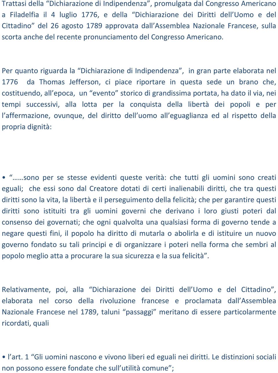 Per quanto riguarda la Dichiarazione di Indipendenza, in gran parte elaborata nel 1776 da Thomas Jefferson, ci piace riportare in questa sede un brano che, costituendo, all epoca, un evento storico