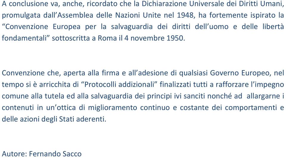 Convenzione che, aperta alla firma e all adesione di qualsiasi Governo Europeo, nel tempo si è arricchita di Protocolli addizionali finalizzati tutti a rafforzare l impegno