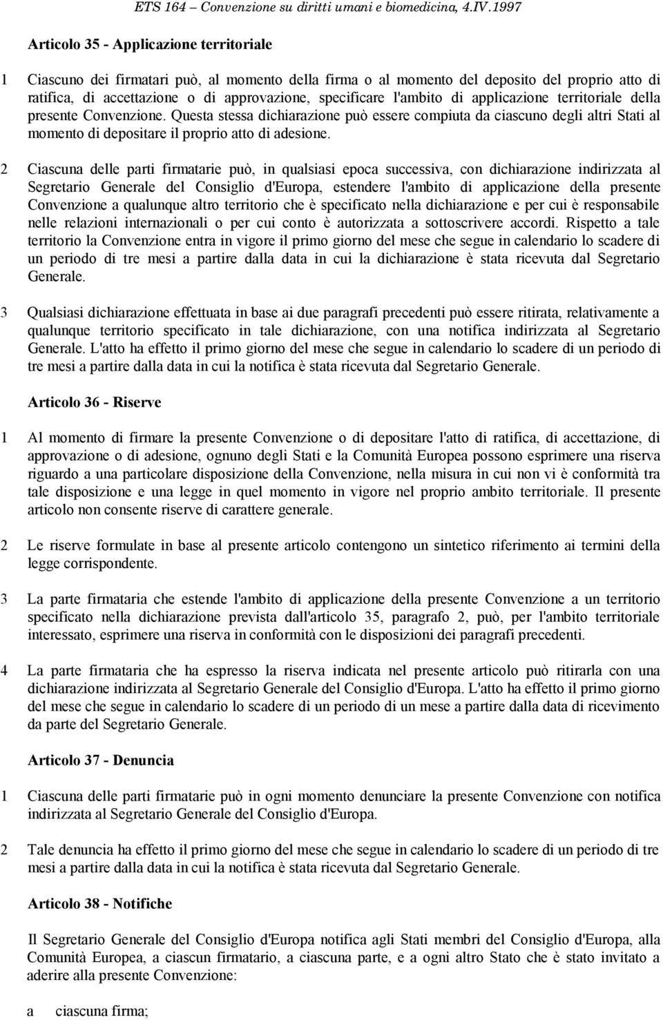 2 Ciascuna delle parti firmatarie può, in qualsiasi epoca successiva, con dichiarazione indirizzata al Segretario Generale del Consiglio d'europa, estendere l'ambito di applicazione della presente