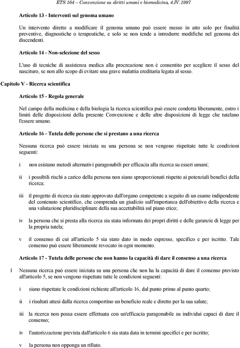 Articolo 14 - Non-selezione del sesso L'uso di tecniche di assistenza medica alla procreazione non è consentito per scegliere il sesso del nascituro, se non allo scopo di evitare una grave malattia