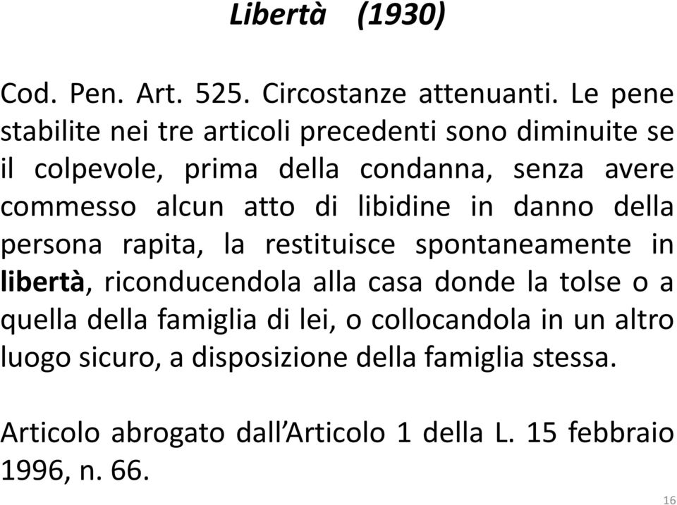 alcun atto di libidine in danno della persona rapita, la restituisce spontaneamente in libertà, riconducendola alla casa