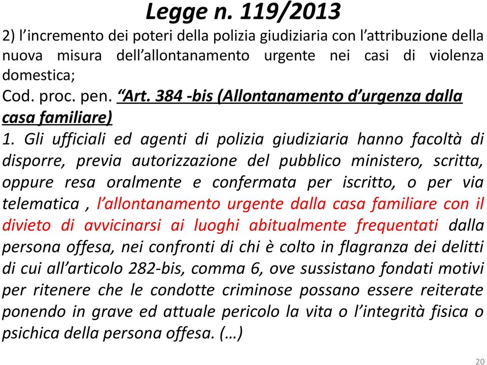 Gli ufficiali ed agenti di polizia giudiziaria hanno facoltà di disporre, previa autorizzazione del pubblico ministero, scritta, oppure resa oralmente e confermata per iscritto, o per via telematica,