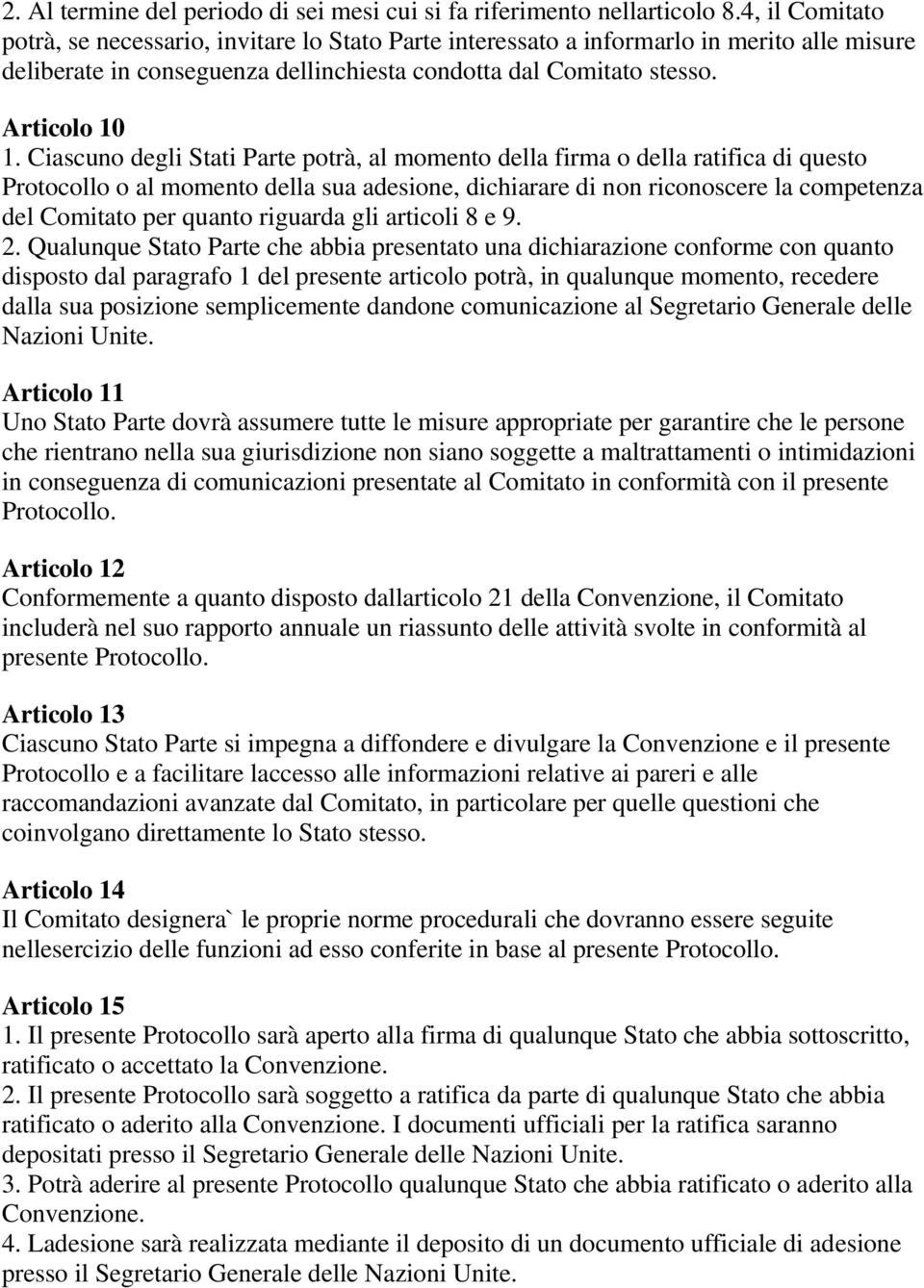 Ciascuno degli Stati Parte potrà, al momento della firma o della ratifica di questo Protocollo o al momento della sua adesione, dichiarare di non riconoscere la competenza del Comitato per quanto