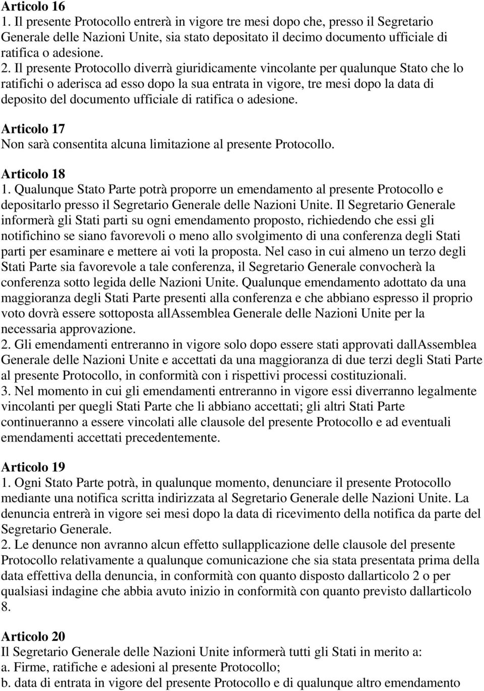 ufficiale di ratifica o adesione. Articolo 17 Non sarà consentita alcuna limitazione al presente Protocollo. Articolo 18 1.