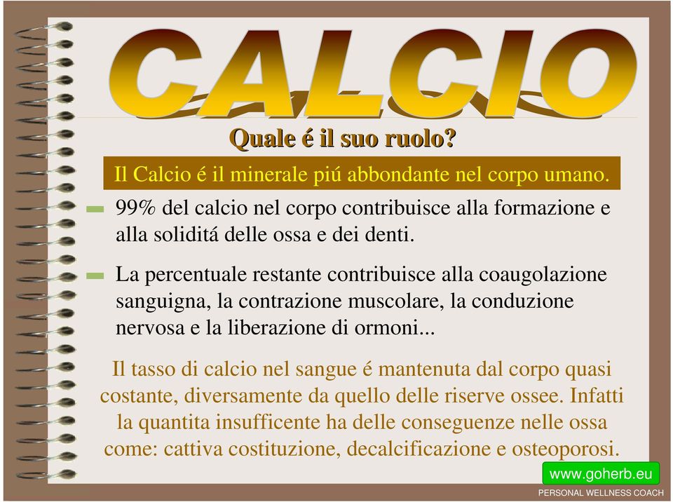 La percentuale restante contribuisce alla coaugolazione sanguigna, la contrazione muscolare, la conduzione nervosa e la liberazione di