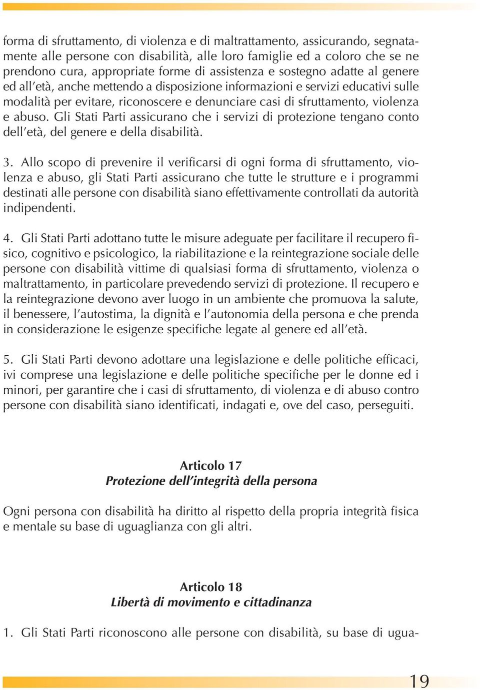 Gli Stati Parti assicurano che i servizi di protezione tengano conto dell età, del genere e della disabilità. 3.