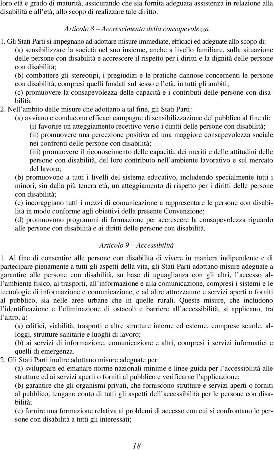 Gli Stati Parti si impegnano ad adottare misure immediate, efficaci ed adeguate allo scopo di: (a) sensibilizzare la società nel suo insieme, anche a livello familiare, sulla situazione delle persone