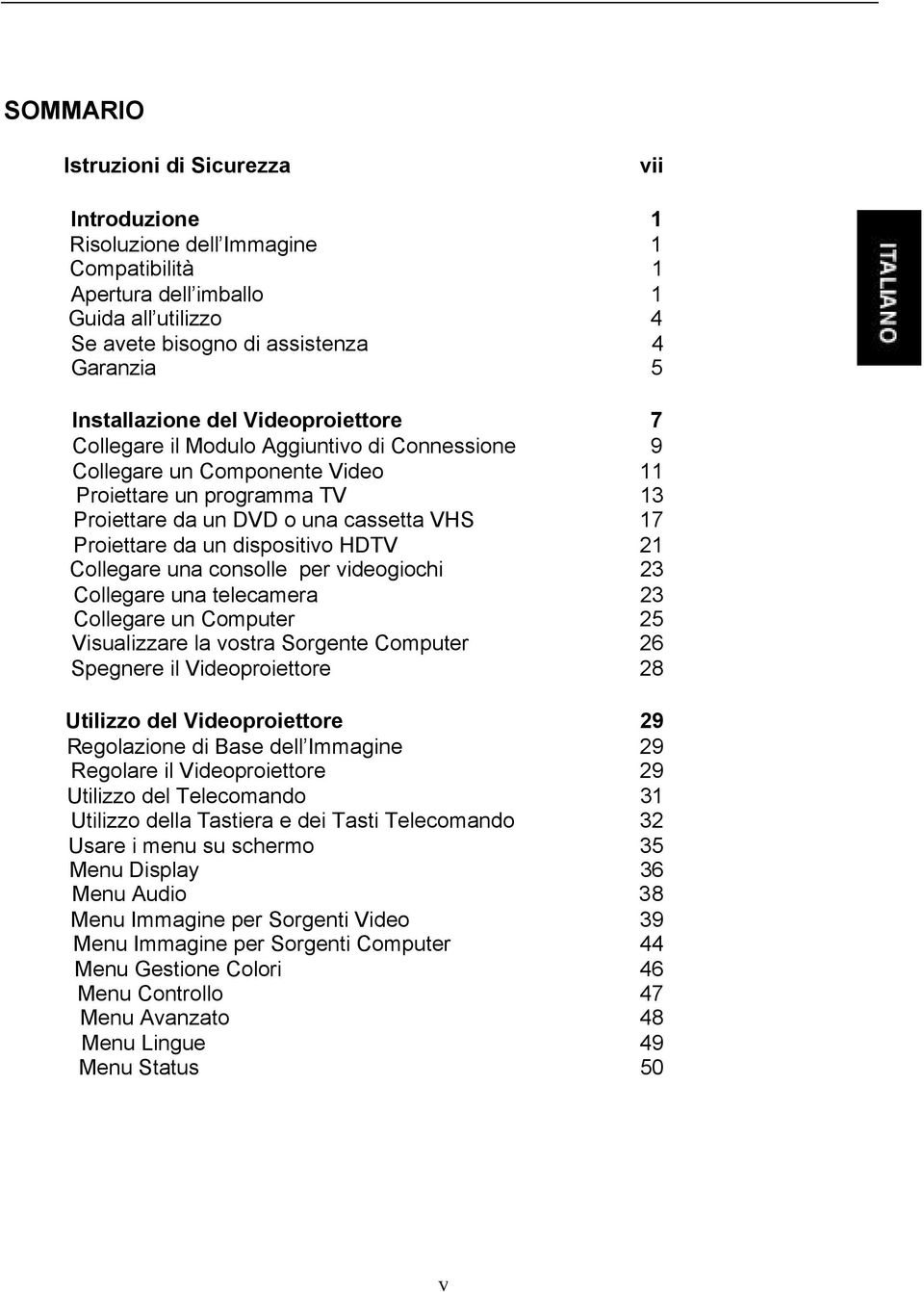 dispositivo HDTV 21 Collegare una consolle per videogiochi 23 Collegare una telecamera 23 Collegare un Computer 25 Visualizzare la vostra Sorgente Computer 26 Spegnere il Videoproiettore 28 Utilizzo