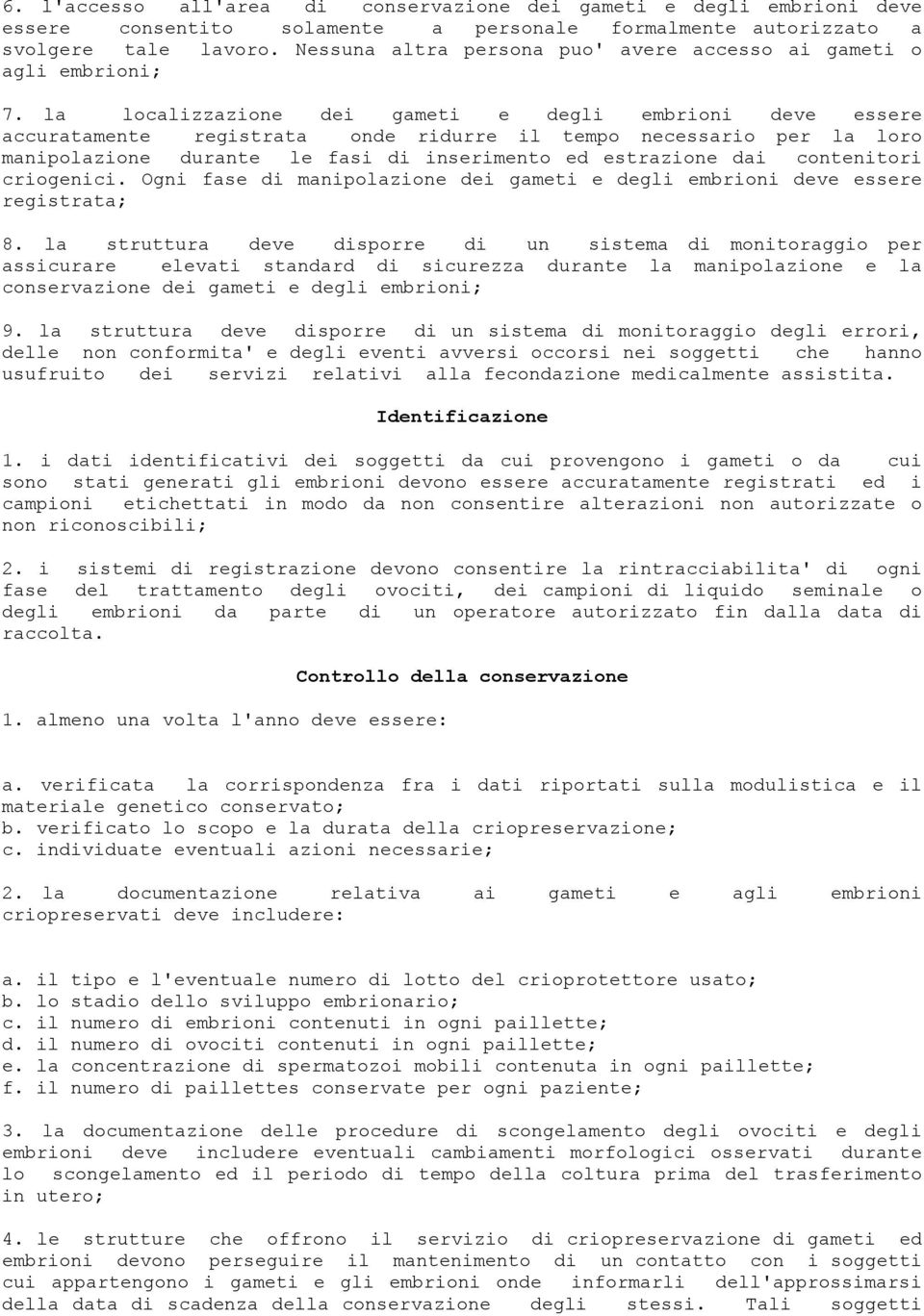 la localizzazione dei gameti e degli embrioni deve essere accuratamente registrata onde ridurre il tempo necessario per la loro manipolazione durante le fasi di inserimento ed estrazione dai