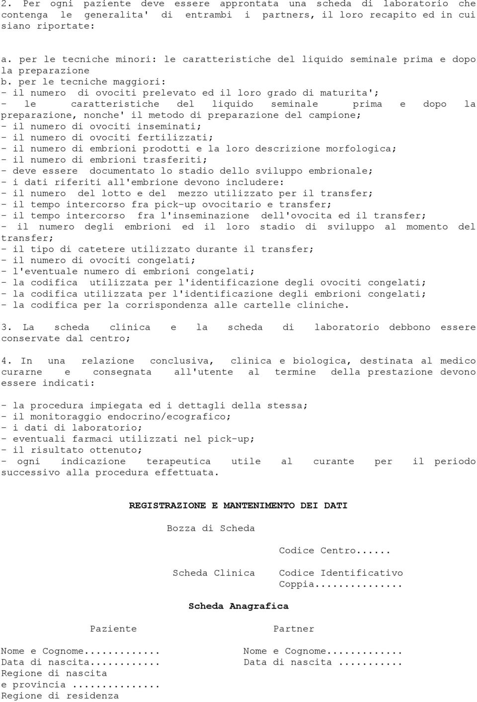 per le tecniche maggiori: - il numero di ovociti prelevato ed il loro grado di maturita'; - le caratteristiche del liquido seminale prima e dopo la preparazione, nonche' il metodo di preparazione del