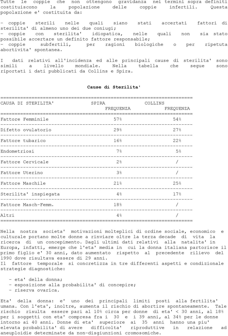 stato possibile accertare un definito fattore responsabile; - coppie subfertili, per ragioni biologiche o per ripetuta abortivita' spontanea.