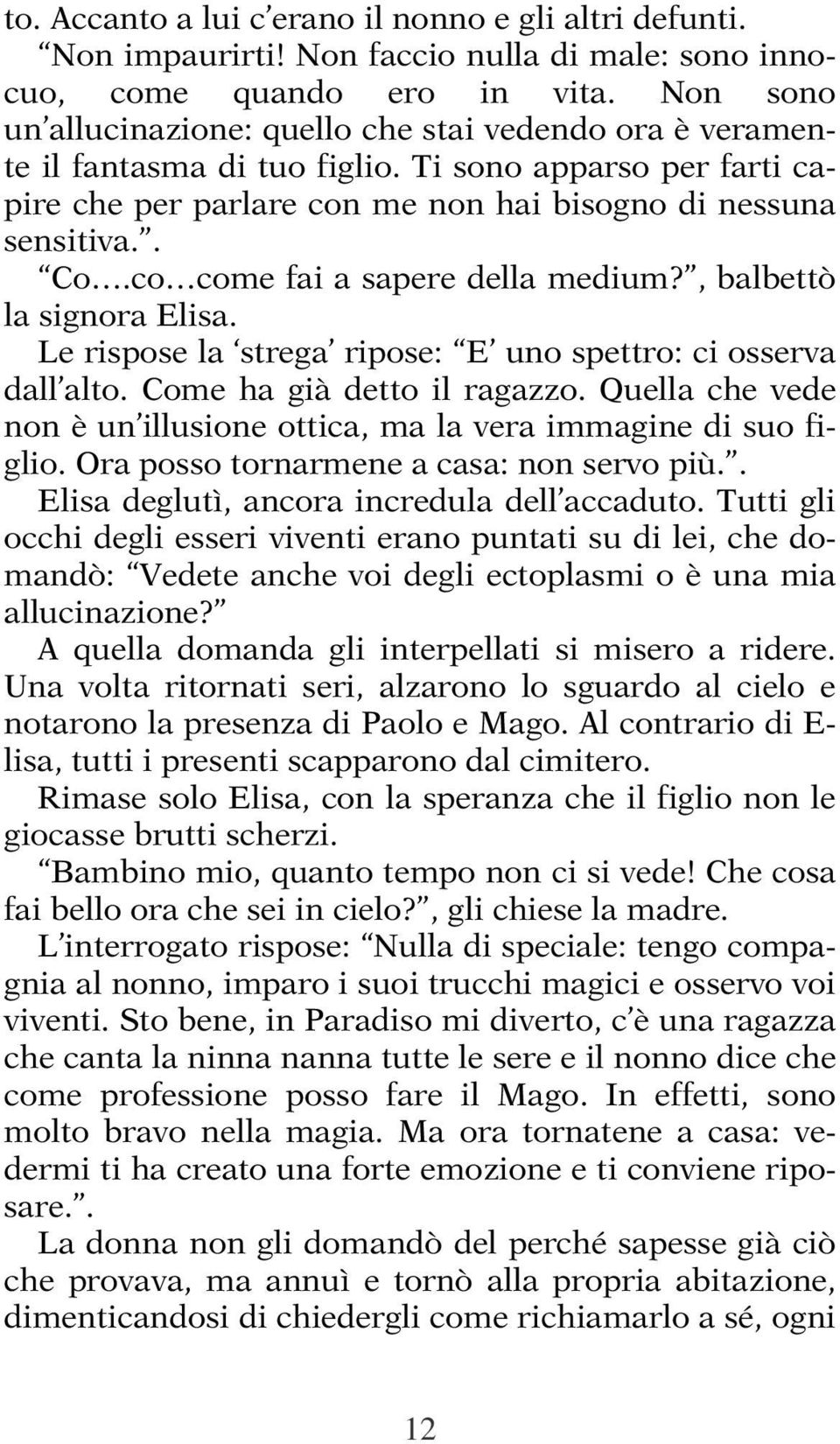 co come fai a sapere della medium?, balbettò la signora Elisa. Le rispose la strega ripose: E uno spettro: ci osserva dall alto. Come ha già detto il ragazzo.