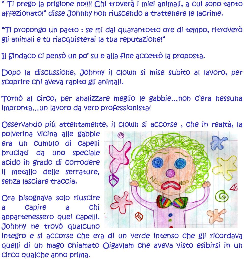 Dopo la discussione, Johnny il clown si mise subito al lavoro, per scoprire chi aveva rapito gli animali.