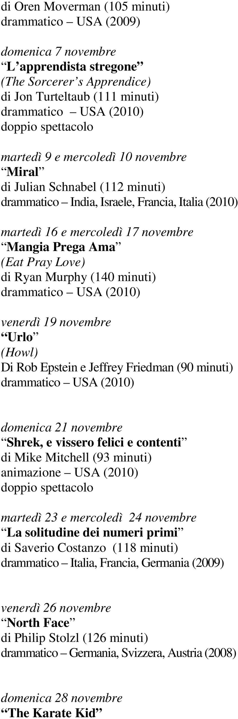 Murphy (140 minuti) drammatico USA (2010) venerdì 19 novembre Urlo (Howl) Di Rob Epstein e Jeffrey Friedman (90 minuti) drammatico USA (2010) domenica 21 novembre Shrek, e vissero felici e contenti