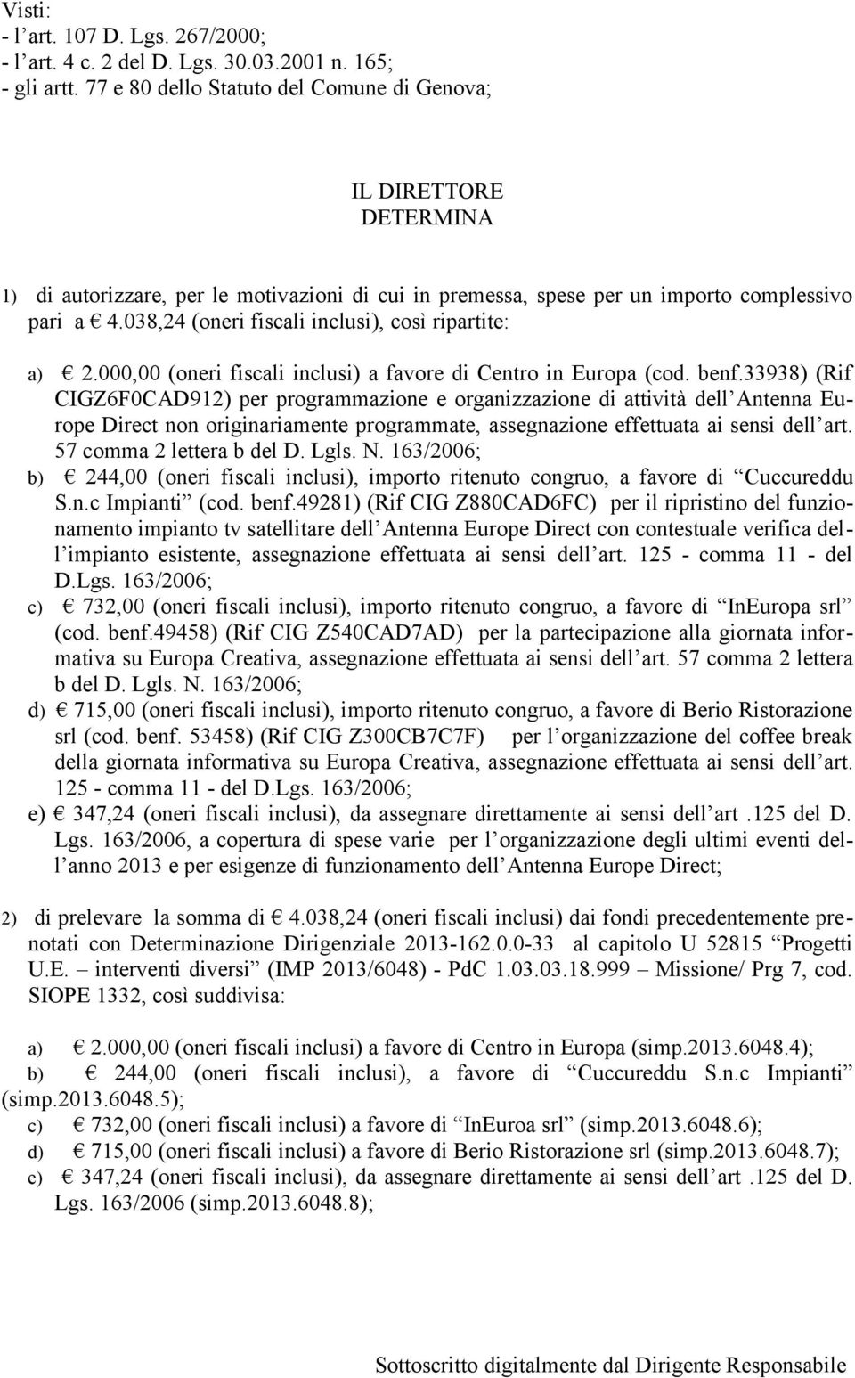 038,24 (oneri fiscali inclusi), così ripartite: a) 2.000,00 (oneri fiscali inclusi) a favore di Centro in Europa (cod. benf.