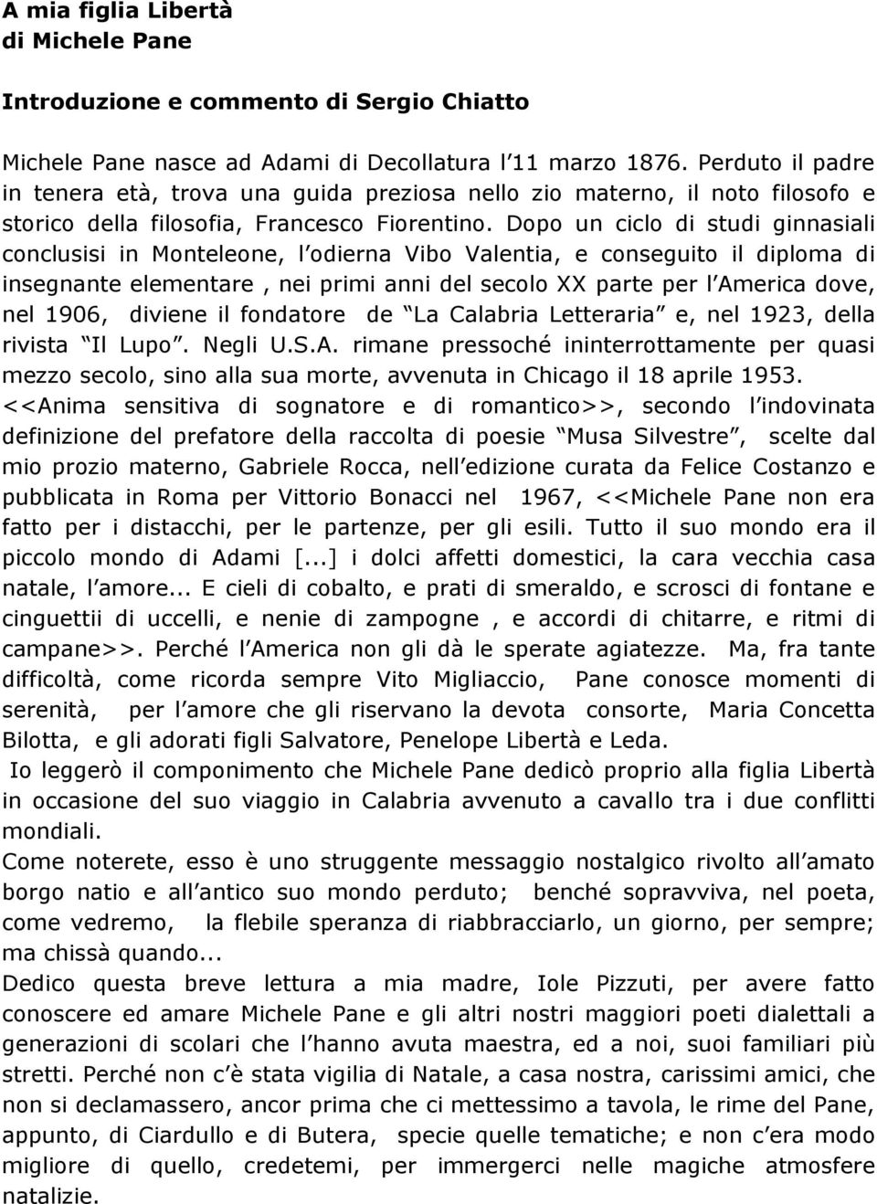 Dopo un ciclo di studi ginnasiali conclusisi in Monteleone, l odierna Vibo Valentia, e conseguito il diploma di insegnante elementare, nei primi anni del secolo XX parte per l America dove, nel 1906,