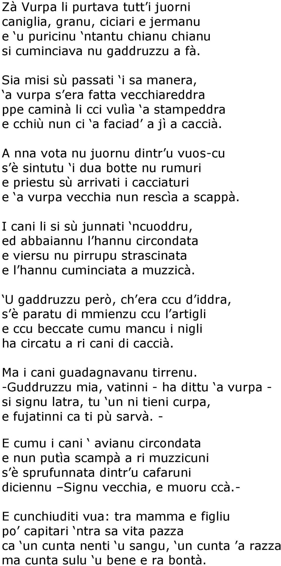 A nna vota nu juornu dintr u vuos-cu s è sintutu i dua botte nu rumuri e priestu sù arrivati i cacciaturi e a vurpa vecchia nun rescìa a scappà.