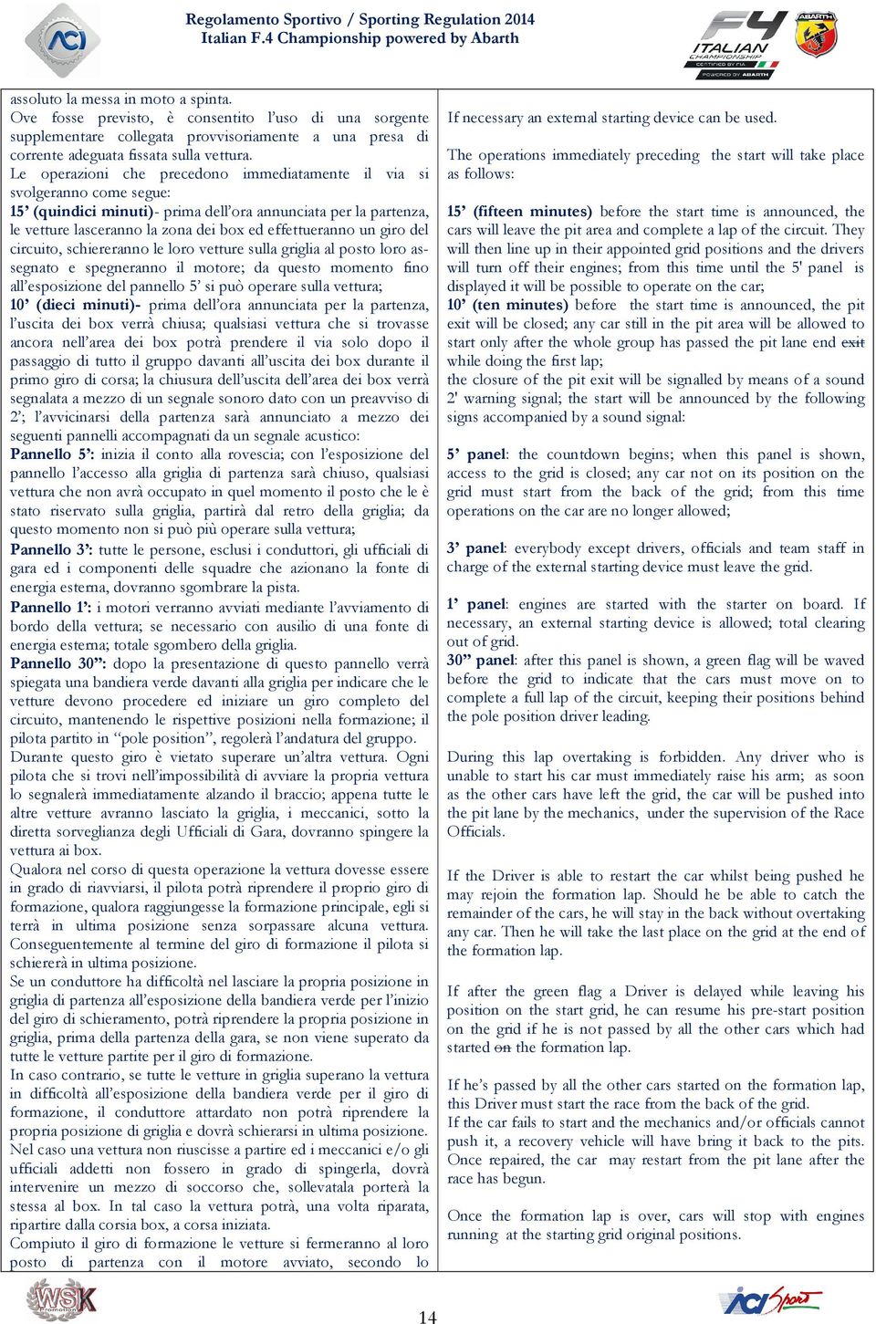 giro del circuito, schiereranno le loro vetture sulla griglia al posto loro assegnato e spegneranno il motore; da questo momento fino all esposizione del pannello 5 si può operare sulla vettura; 10