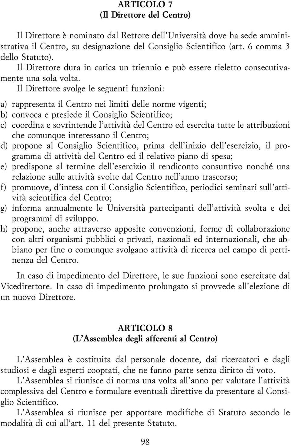 Il Dirttor svolg l sgunti funzioni: a) rapprsnta il Cntro ni limiti dll norm vignti; b) convoca prsid il Consiglio Scintifico; c) coordina sovrintnd l'attivitaá dl Cntro d srcita tutt l attribuzioni