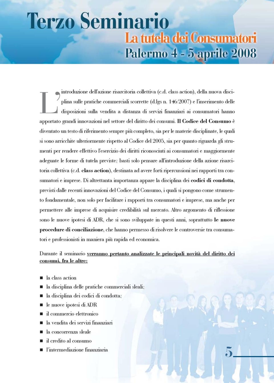 Il Codice del Consumo è diventato un testo di riferimento sempre più completo, sia per le materie disciplinate, le quali si sono arricchite ulteriormente rispetto al Codice del 2005, sia per quanto