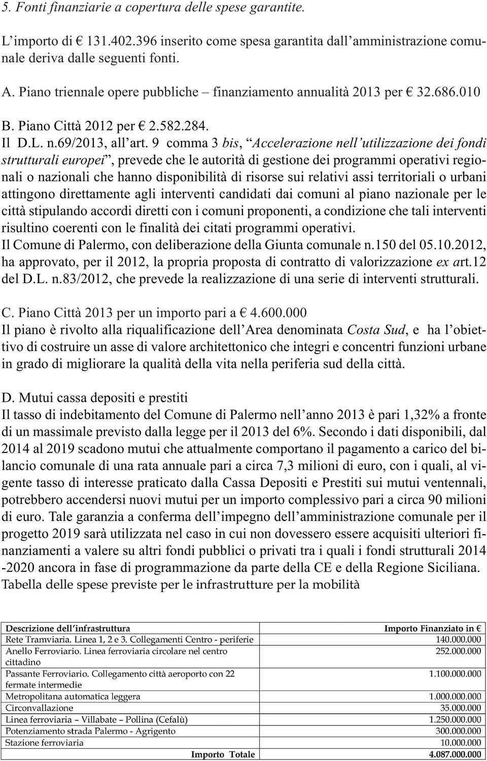 9 comma 3 bis, Accelerazione nell utilizzazione dei fondi strutturali europei, prevede che le autorità di gestione dei programmi operativi regionali o nazionali che hanno disponibilità di risorse sui