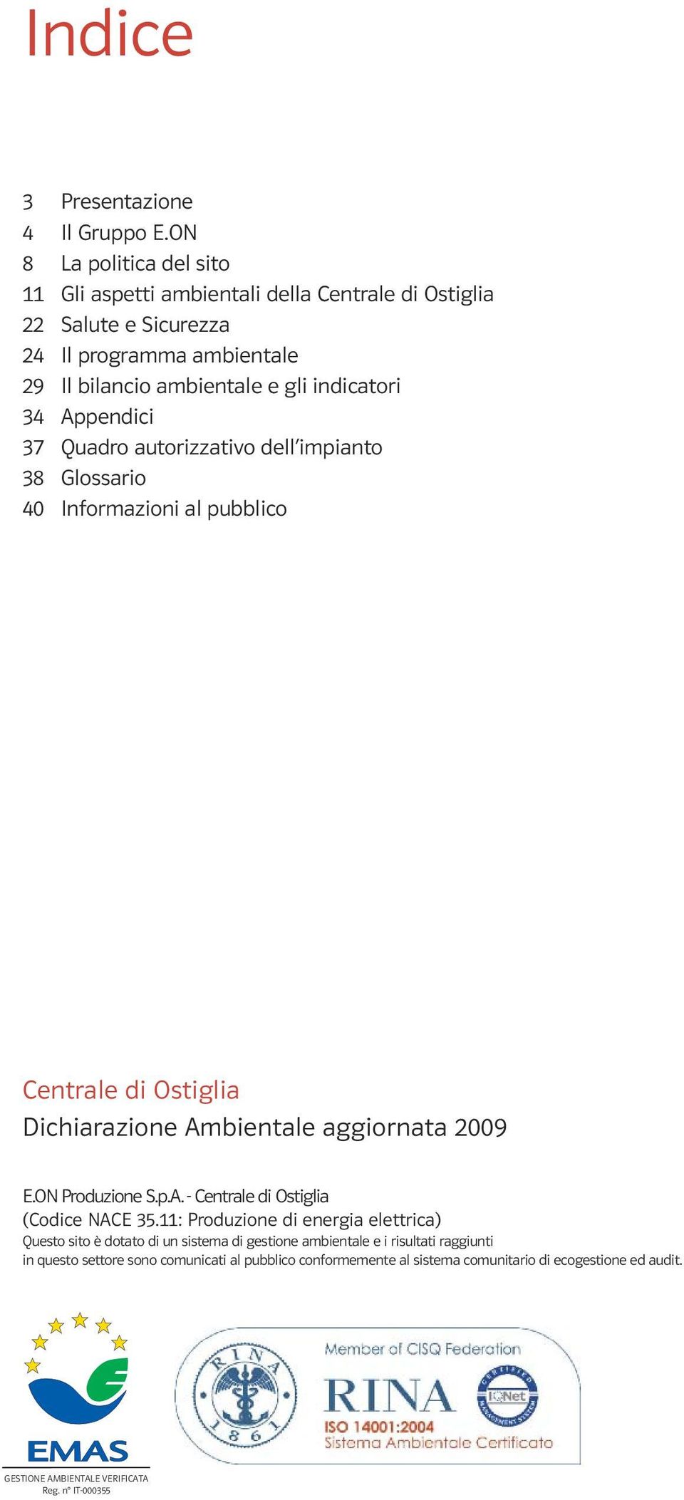 34 Appendici 37 Quadro autorizzativo dell impianto 38 Glossario 4 Informazioni al pubblico Centrale di Ostiglia Dichiarazione Ambientale aggiornata 29 E.ON Produzione S.p.A. - Centrale di Ostiglia (Codice NACE 35.