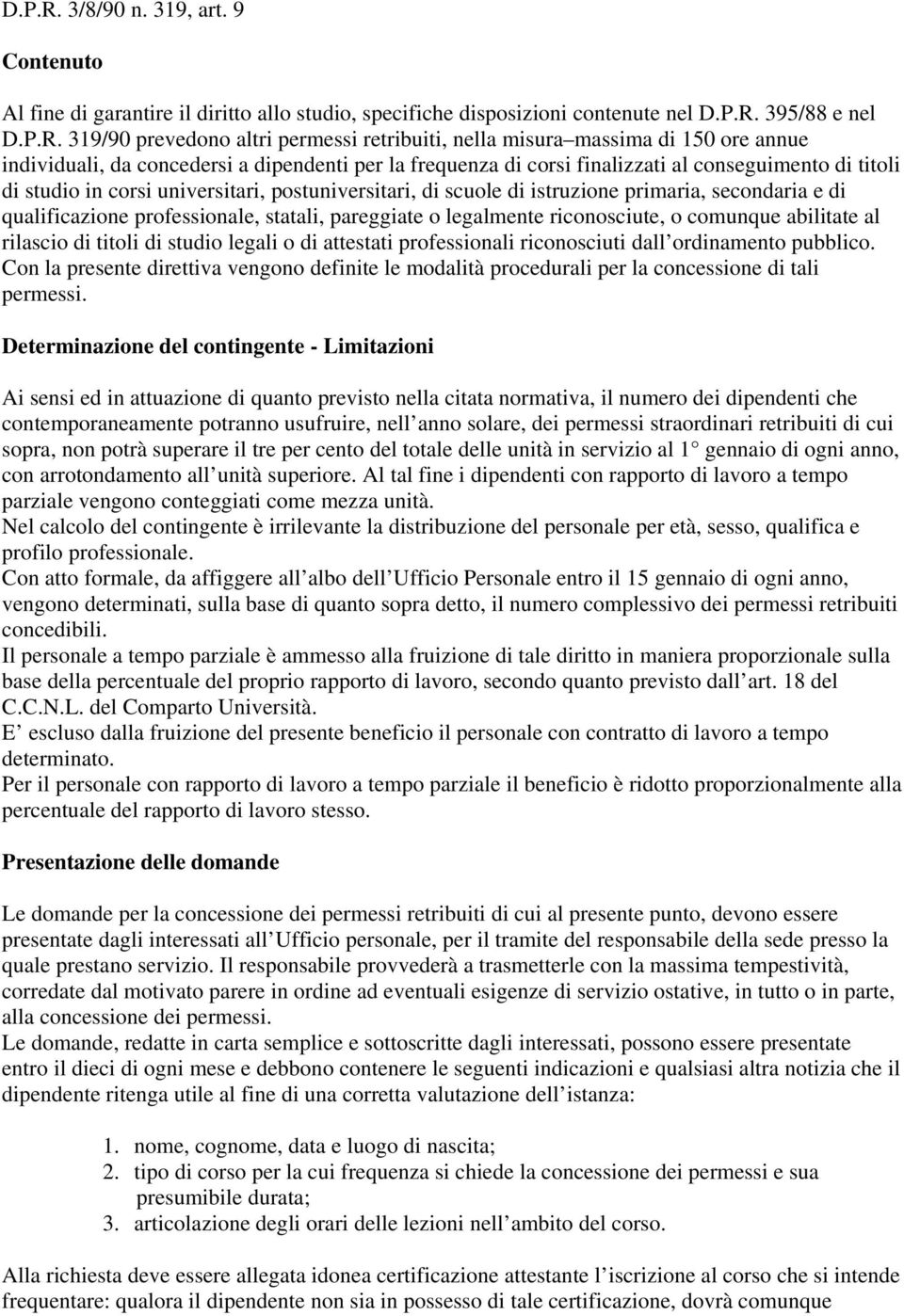 9 Contenuto Al fine di garantire il diritto allo studio, specifiche disposizioni contenute nel  395/88 e nel  319/90 prevedono altri permessi retribuiti, nella misura massima di 150 ore annue