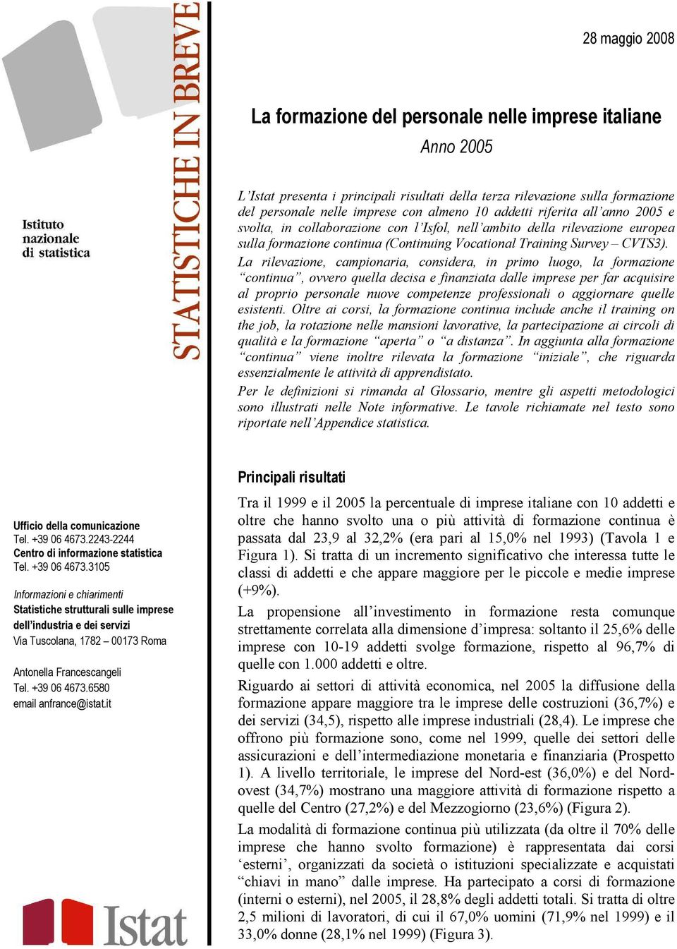 La rilevazione, campionaria, considera, in primo luogo, la formazione continua, ovvero quella decisa e finanziata dalle imprese per far acquisire al proprio personale nuove competenze professionali o