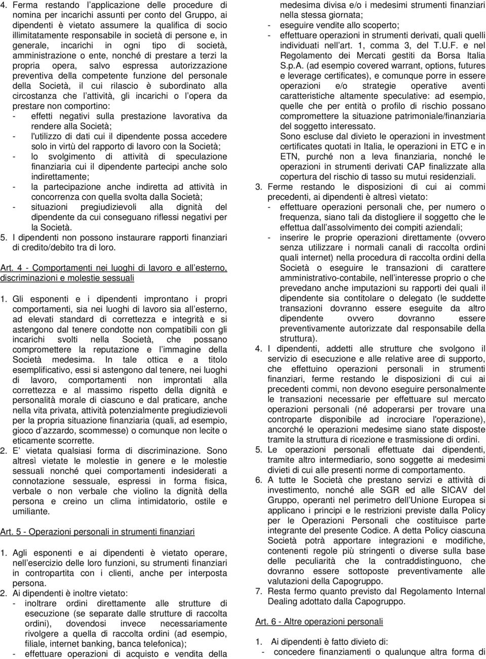 del personale della Società, il cui rilascio è subordinato alla circostanza che l attività, gli incarichi o l opera da prestare non comportino: - effetti negativi sulla prestazione lavorativa da