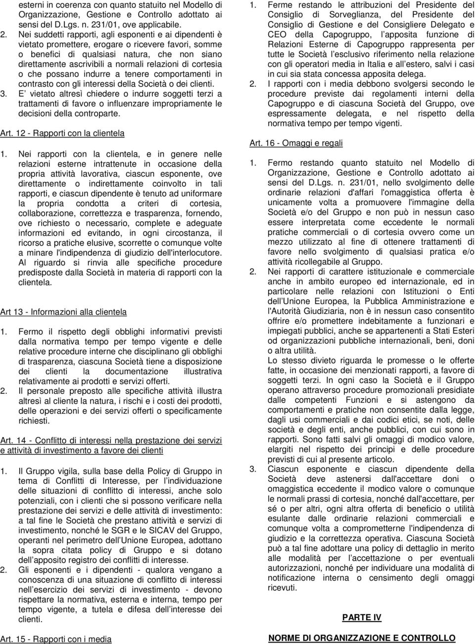 Nei suddetti rapporti, agli esponenti e ai dipendenti è vietato promettere, erogare o ricevere favori, somme o benefici di qualsiasi natura, che non siano direttamente ascrivibili a normali relazioni