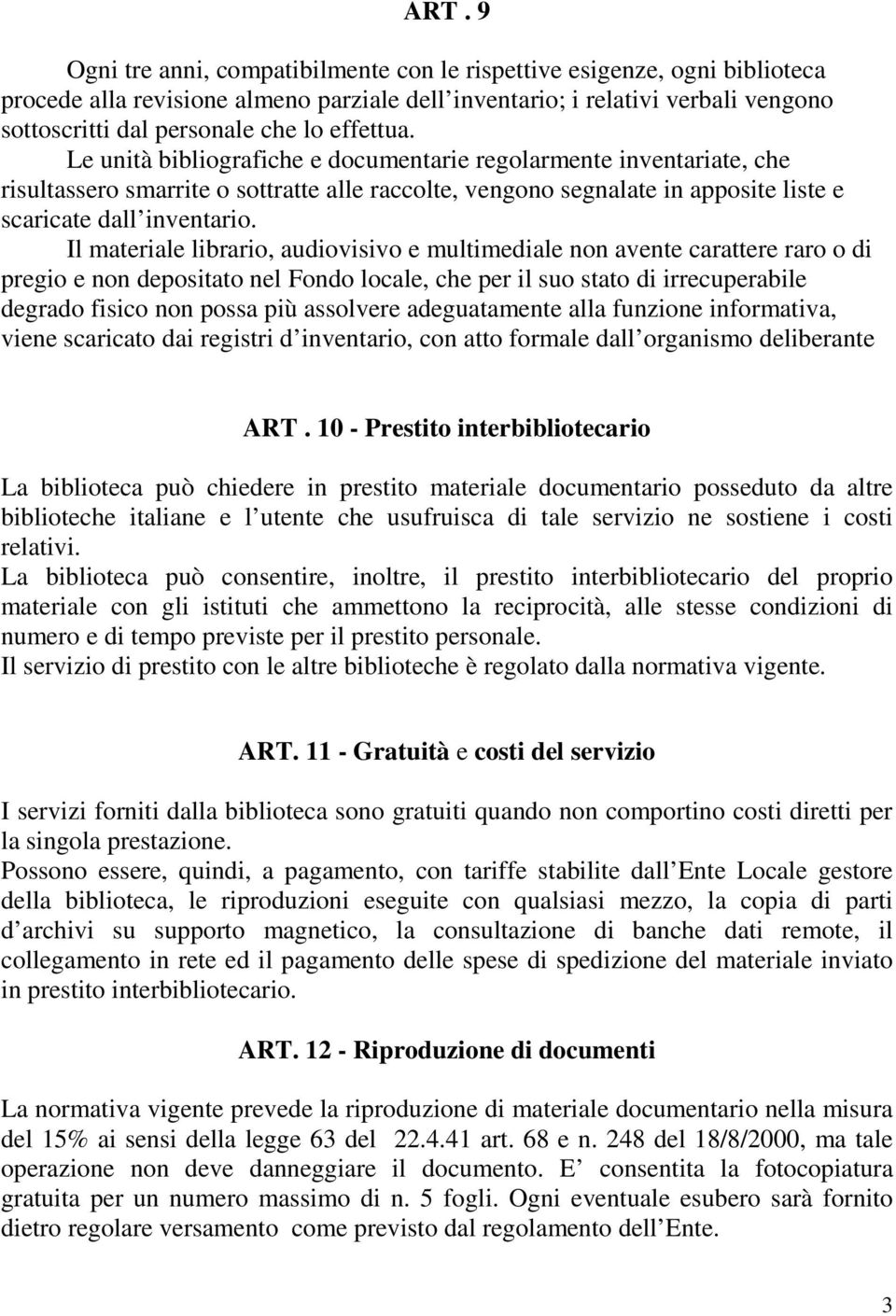 Il materiale librario, audiovisivo e multimediale non avente carattere raro o di pregio e non depositato nel Fondo locale, che per il suo stato di irrecuperabile degrado fisico non possa più