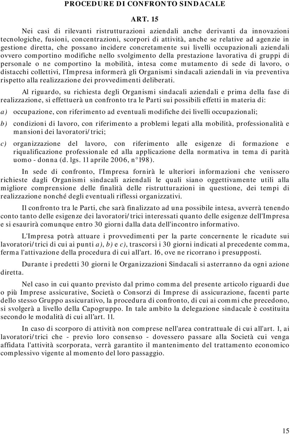 possano incidere concretamente sui livelli occupazionali aziendali ovvero comportino modifiche nello svolgimento della prestazione lavorativa di gruppi di personale o ne comportino la mobilità,