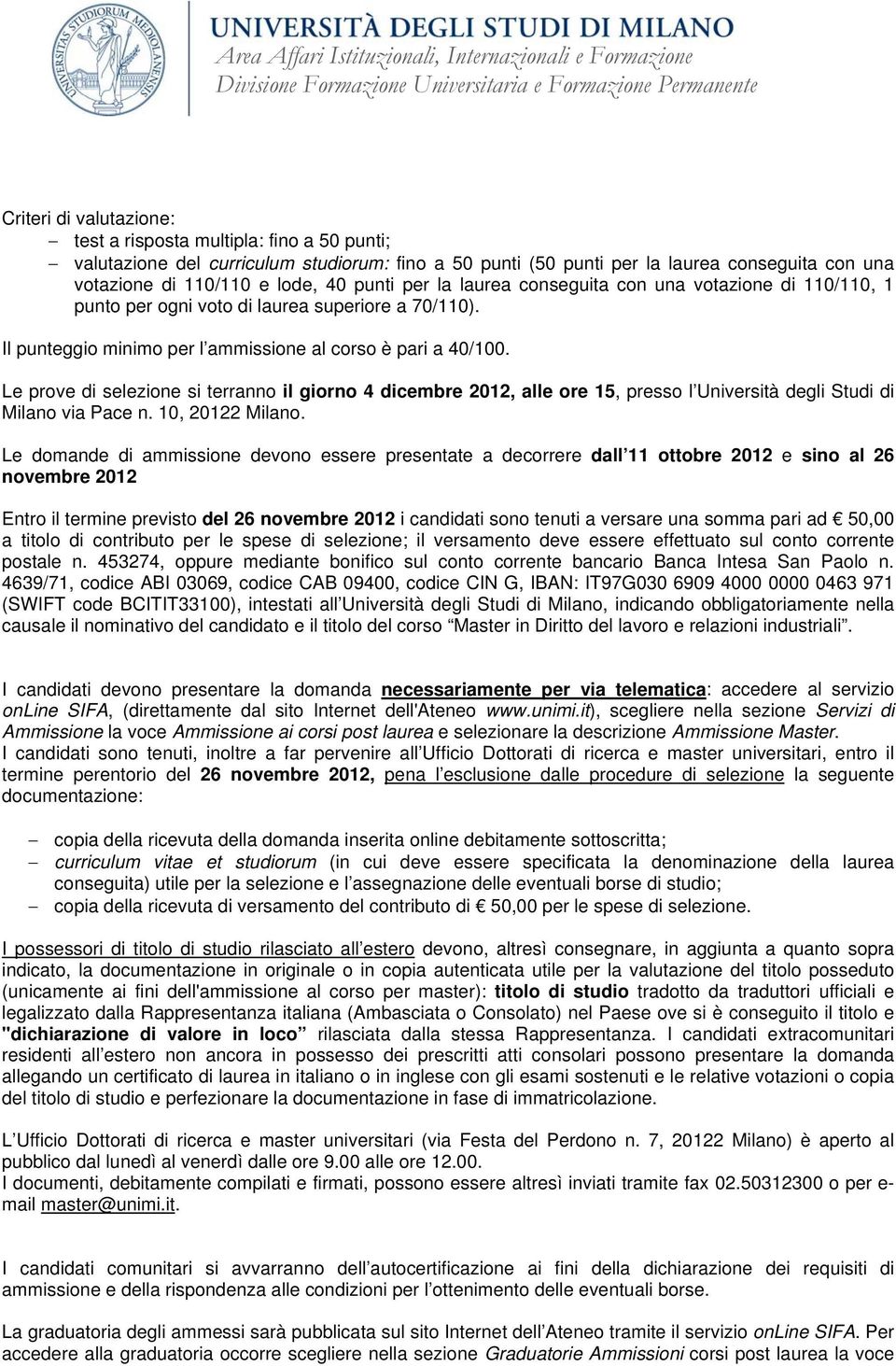 Le prove di selezione si terranno il giorno 4 dicembre 2012, alle ore 15, presso l Università degli Studi di Milano via Pace n. 10, 20122 Milano.