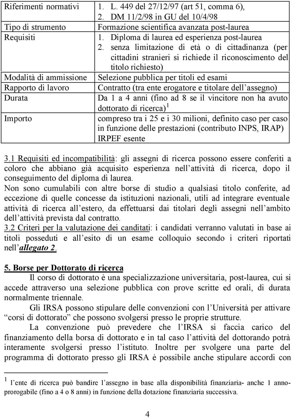 senza limitazione di età o di cittadinanza (per cittadini stranieri si richiede il riconoscimento del titolo richiesto) Modalità di ammissione Selezione pubblica per titoli ed esami Rapporto di