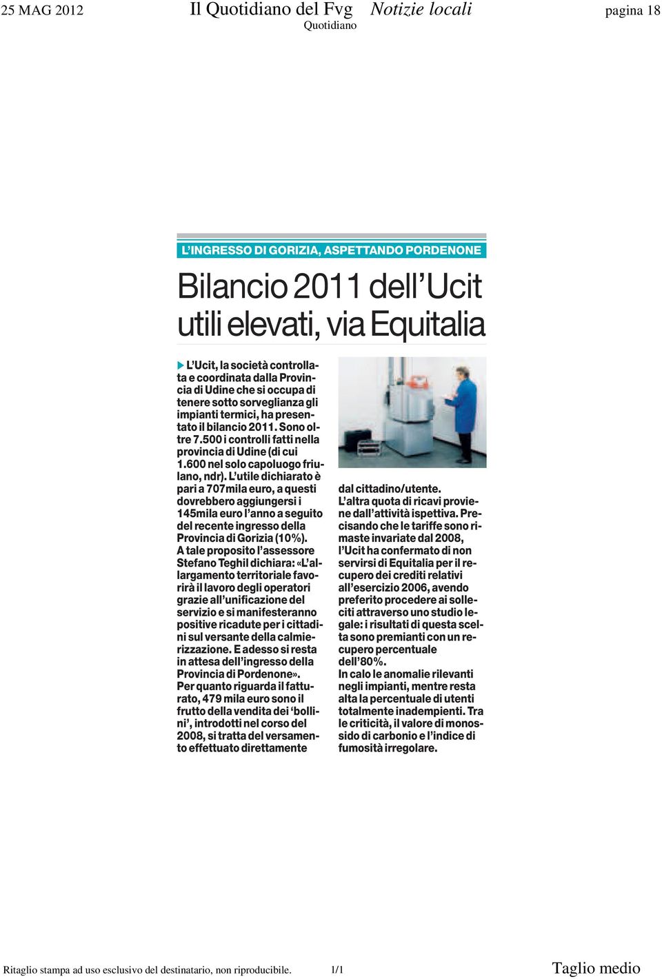 600 nel solo capoluogo friulano, ndr). L utile dichiarato è pari a 707mila euro, a questi dovrebbero aggiungersi i 145mila euro l anno a seguito del recente ingresso della Provincia di Gorizia (10%).